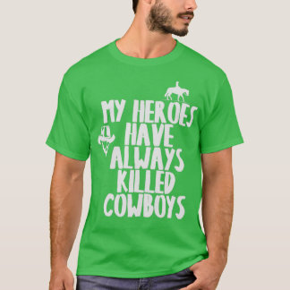 MY HEROES HAVE ALWAYS KILLED COWBOYS T 1 T-Shirt