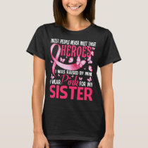 My Heroes I Wear Pink For My SISTER Breast Cancer  T-Shirt