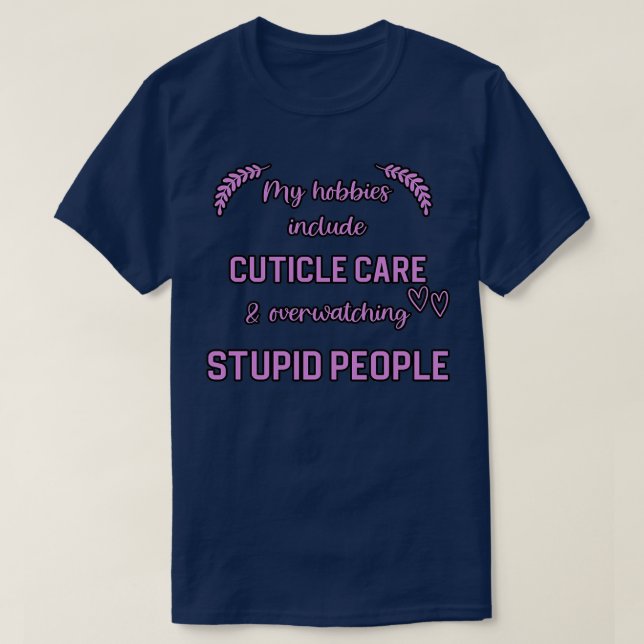 MY HOBBIES INCLUDE CUTICLE CARE AND OVERWATCHING S T-Shirt (Design Front)