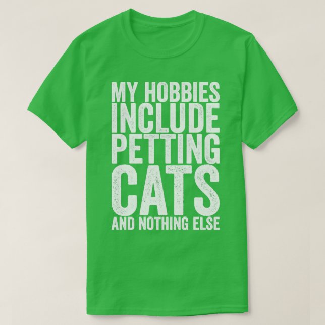 My Hobbies Include Petting Cats And Nothing Else T-Shirt (Design Front)