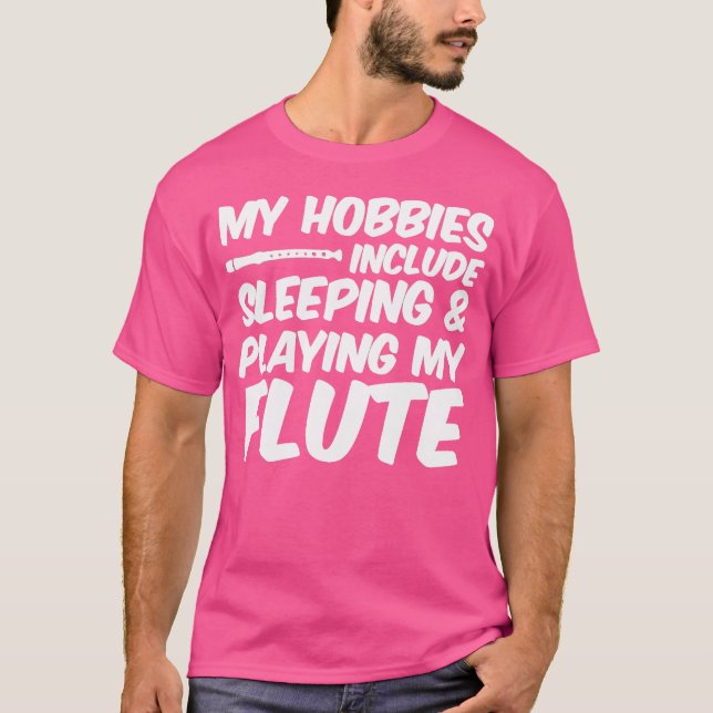 My Hobbies Include Sleeping And Playing My Flute T-Shirt (Front)