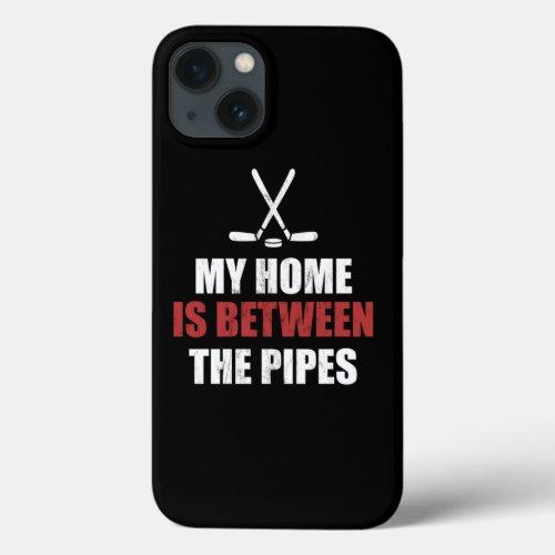 My Home Is Between The Pipes Hockey Goalie  iPhone 13 Case