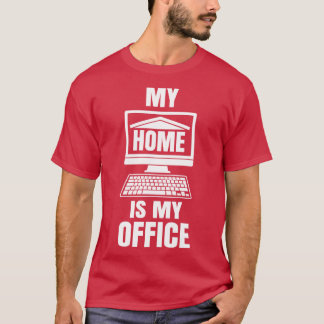 My Home is my Office Funny Work from Home Gift T-Shirt