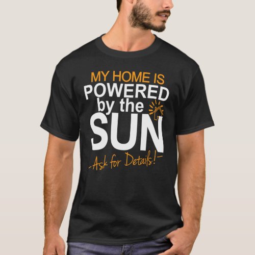My Home Is Powered By The Sun Solar Home Modelers T_Shirt