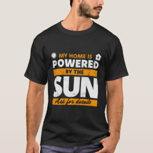 My Home Is Powered By The Sun Solar Panel T-Shirt