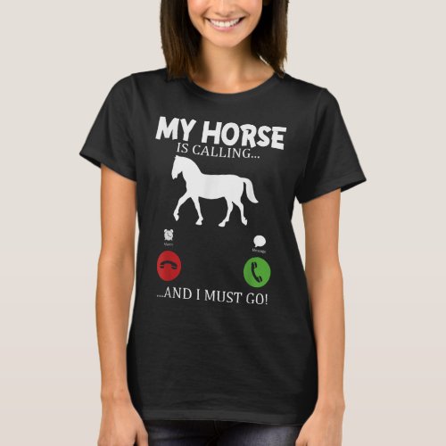 My horse is calling I must go _ riding farmer hors T_Shirt