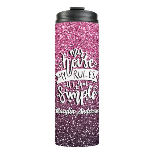 MY HOUSE MY RULES ITS THAT SIMPLE CUSTOM THERMAL TUMBLER