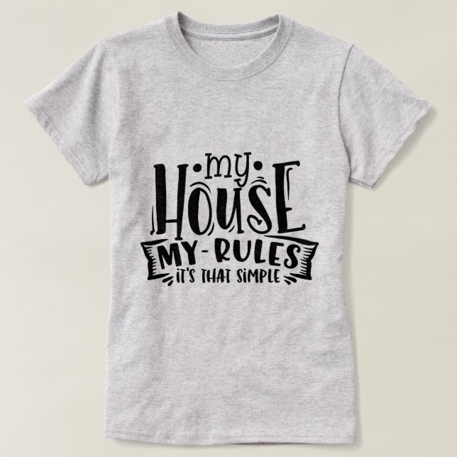 My house my rules - it's that simple T-Shirt (Design Front)