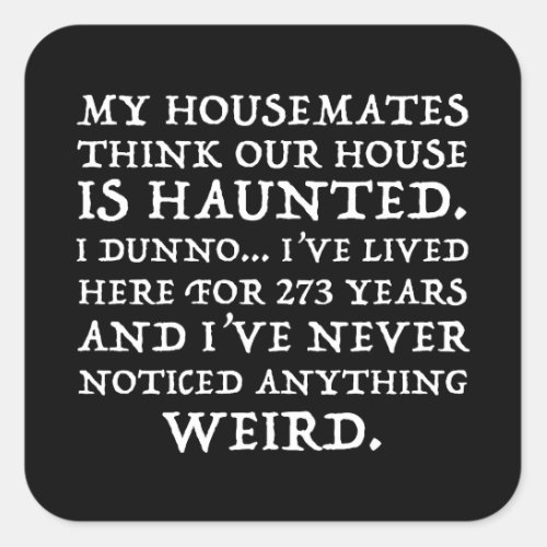 My Housemates Think Our House Is Haunted Square Sticker