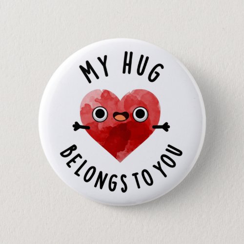 My Hug Belongs To You Funny Heart Pun  Button
