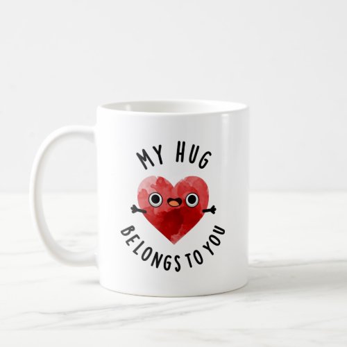 My Hug Belongs To You Funny Heart Pun  Coffee Mug