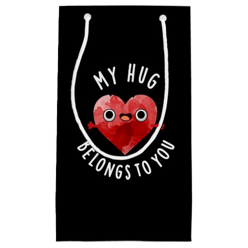 My Hug Belongs To You Funny Heart Pun Dark BG Small Gift Bag