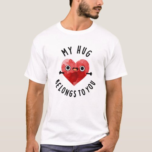 My Hug Belongs To You Funny Heart Pun  T_Shirt