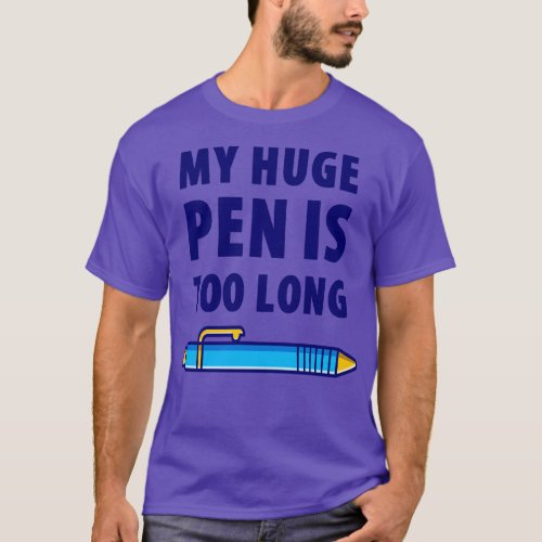 My Huge Pen Is Too Long T_Shirt
