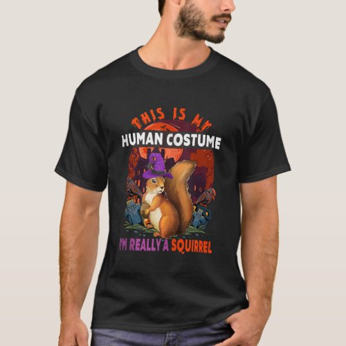 My Human Costume Im Really A Squirrel Halloween Wi T_Shirt