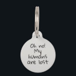 My Humans are Lost Dog Cat Pet ID Tag<br><div class="desc">This design was created though digital art. It may be personalized in the area provided or customizing by choosing the click to customize further option and changing the name, initials or words. You may also change the text color and style or delete the text for an image only design. Contact...</div>
