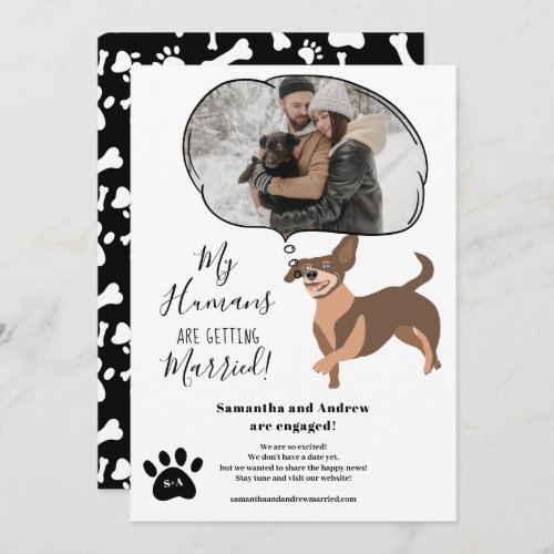 My Humans getting married engagement funny photo Announcement - Funny My humans are getting married! With a photo overlay in shape a bubble speech with a dachshund illustration dog, add your initials on black and white, Modern engagement announcement for pet owners. All the colors are editable. With a cute paws and bone pattern at the back.