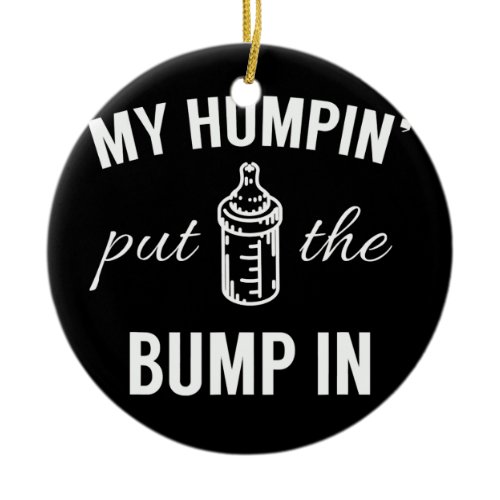 My Humpin' Put The Bump In First Time Father Ceramic Ornament