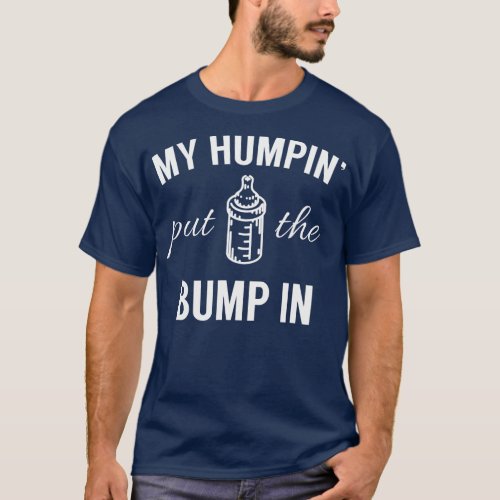 My Humpin Put The Bump In First Time Father T_Shirt