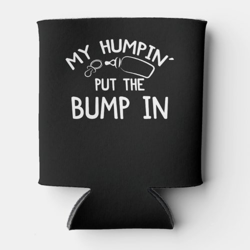 My Humpin Put The Bump In  Funny New Baby shower Can Cooler