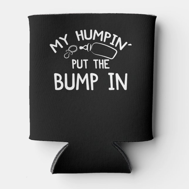 My Humpin' Put The Bump In | Funny New Baby shower Can Cooler (Front)