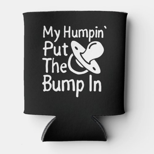 My Humpin Put The Bump In  Funny New Baby shower Can Cooler