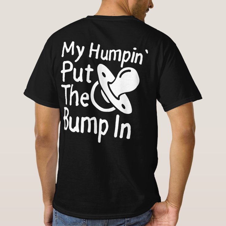 My Humpin' Put The Bump In | Funny New Baby shower T-Shirt | Zazzle
