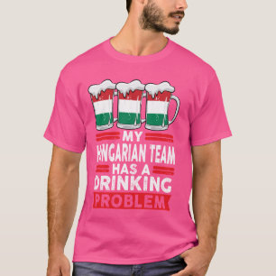 my Hungarian team has a drinking problem hungarian T-Shirt