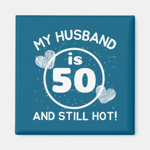 My husband 50 still hot 50 husband birthday wife magnet