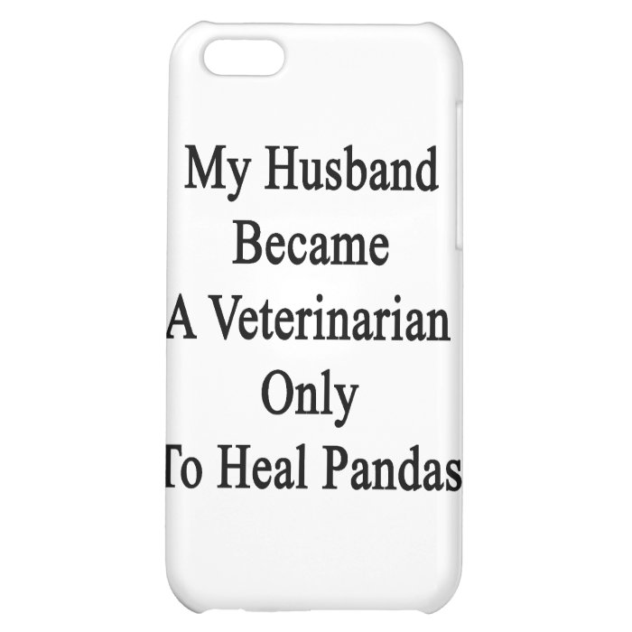 My Husband Became A Veterinarian Only To Heal Pand Case For iPhone 5C