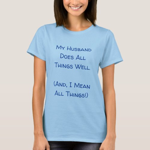 My Husband Does All Things Well Funny Quote  T_Shirt