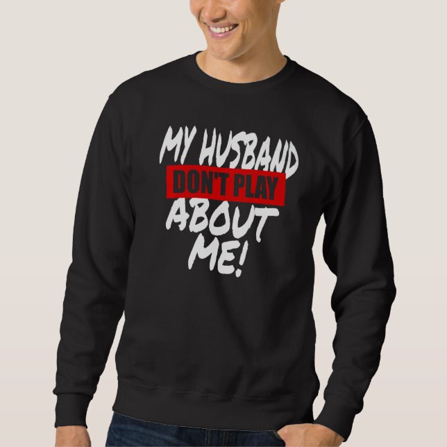 My Husband Don't Play About Me Matching Couple Wif Sweatshirt (Front)