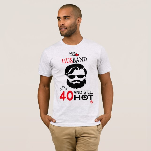 My Husband is 40 And Still Hot, 40th Birthday Gag  T-Shirt (Front Full)