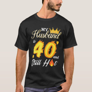 My Husband Is 40 And Still Hot 40Th Birthday Gift T-Shirt