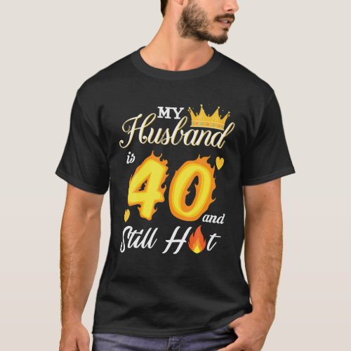 My Husband Is 40 And Still Hot 40Th Birthday Gift T_Shirt