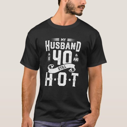 My Husband Is 40 And Still Hot 40Th Birthday Wife T_Shirt
