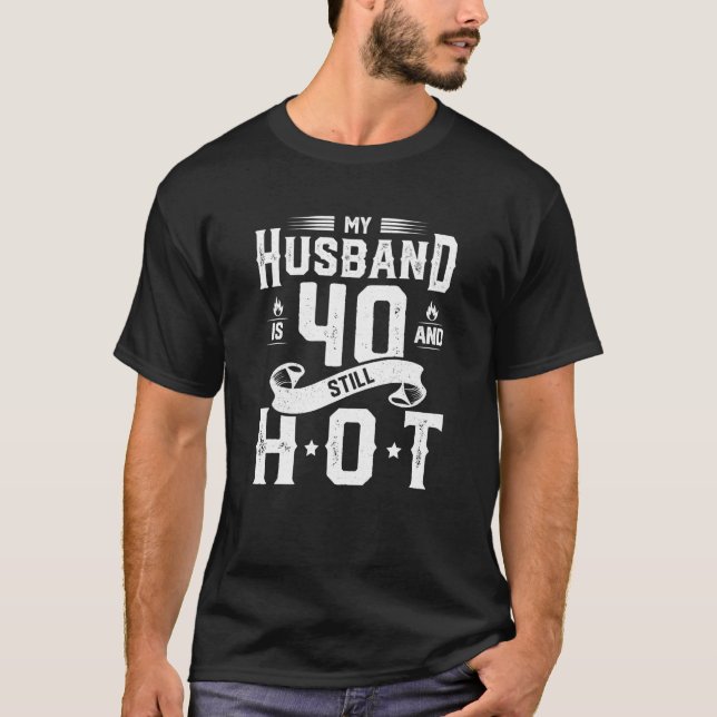 My Husband Is 40 And Still Hot 40Th Birthday Wife T-Shirt (Front)