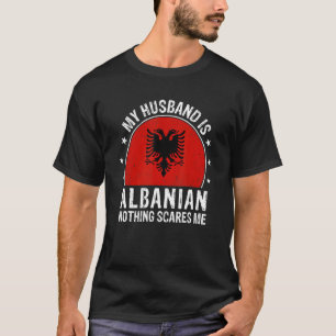 My Husband Is Albanian Nothing Scares Me Albanian  T-Shirt