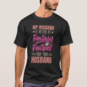 My Husband Is Better At Fantasy Football Than Your T-Shirt