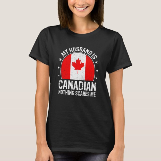 My Husband Is Canadian Nothing Scares Me Canadian  T-Shirt (Front)