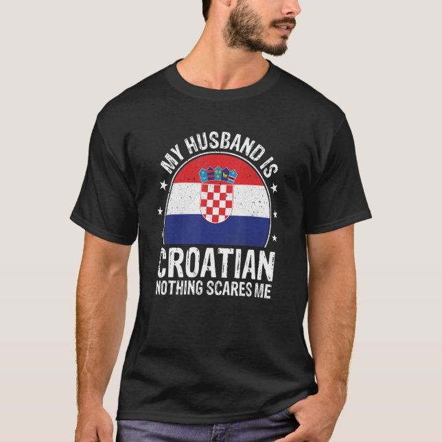 My Husband Is Croatian Nothing Scares Me Croatian  T-Shirt (Front)