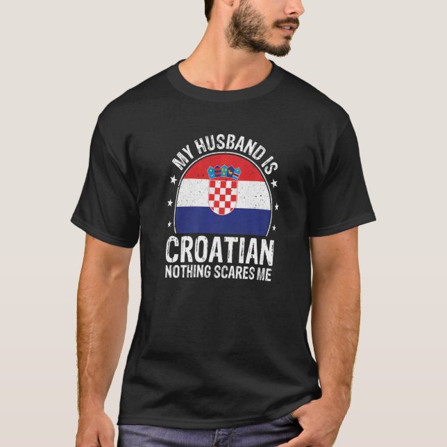 My Husband Is Croatian Nothing Scares Me Croatian  T-Shirt (Front)