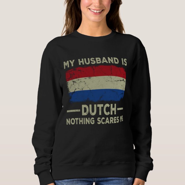 My Husband is Dutch Nothing Scares Me Wife Sweatshirt (Front)