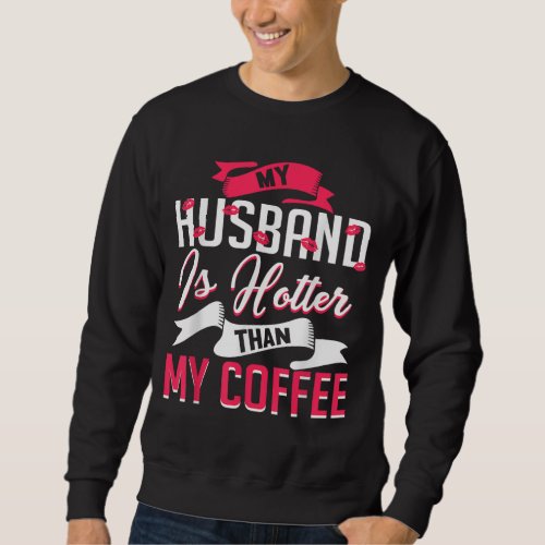 My Husband Is Hotter Than My Coffee Sweatshirt