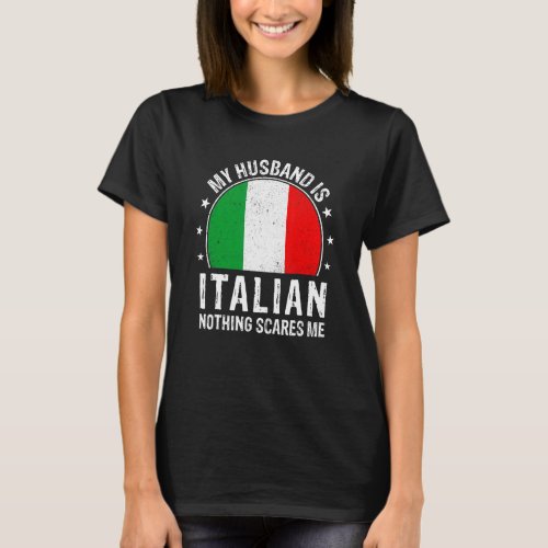 My Husband Is Italian Nothing Scares Me Italian Hu T_Shirt