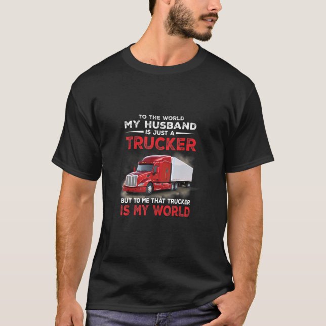 My Husband Is Just A Trucker -To Me That Trucker I T-Shirt (Front)