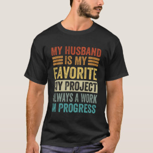 My Husband Is My Favorite Diy Project  A Work In P T-Shirt