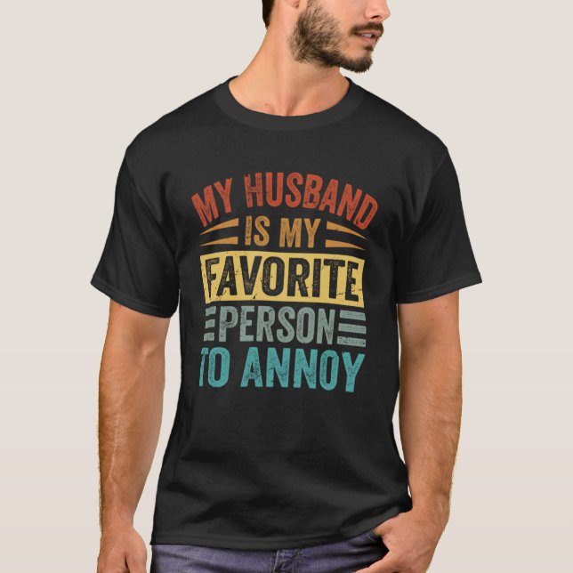 My Husband Is My Favorite Person To Annoy  2 T-Shirt (Front)
