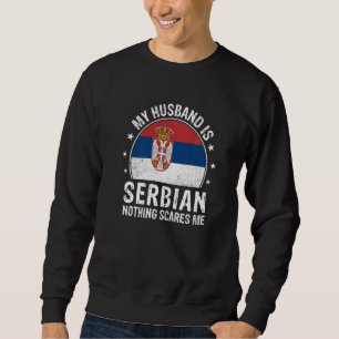 My Husband Is Serbian Nothing Scares Me Serbian Hu Sweatshirt