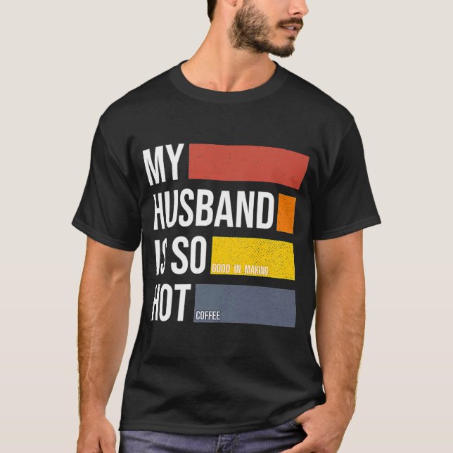 My husband is so hot making coffee  partner T-Shirt (Front)